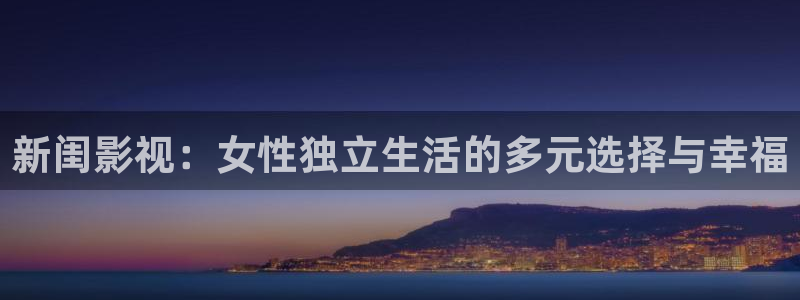 天狼影院手机版免费观看：新闺影视：女性独立生活的多元选择与幸福