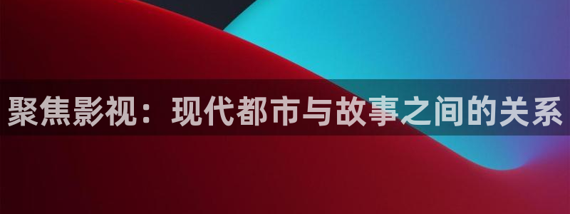 天狼影院在线看：聚焦影视：现代都市与故事之间的关系